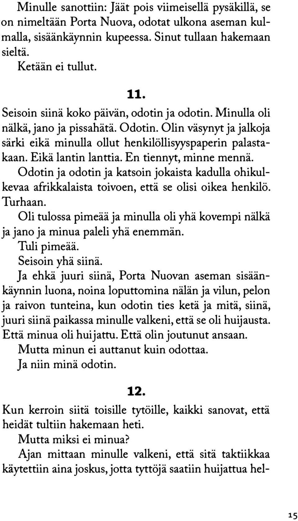 En tiennyt, minne mennä. Odotin ja odotin ja katsoin jokaista kadulla ohikulkevaa afrikkalaista toivoen, että se olisi oikea henkilö. Turhaan.