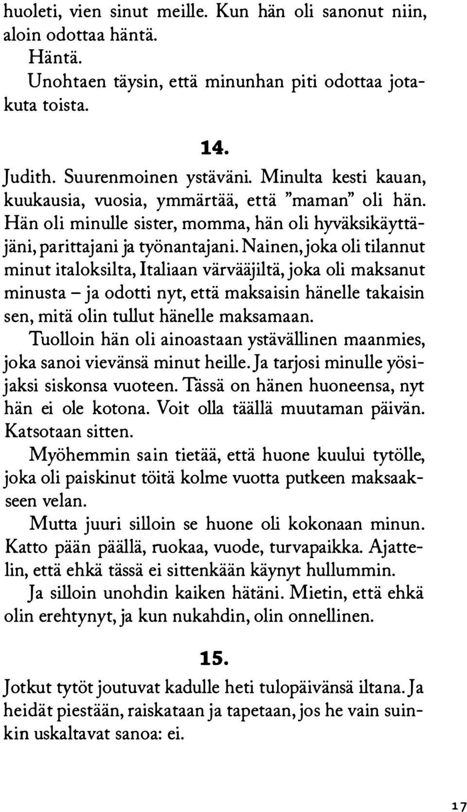 Nainen, joka oli tilannut minut italoksilta, Italiaan värvääjiltä, joka oli maksanut minusta -ja odotti nyt, että maksaisin hänelle takaisin sen, mitä olin tullut hänelle maksamaan.