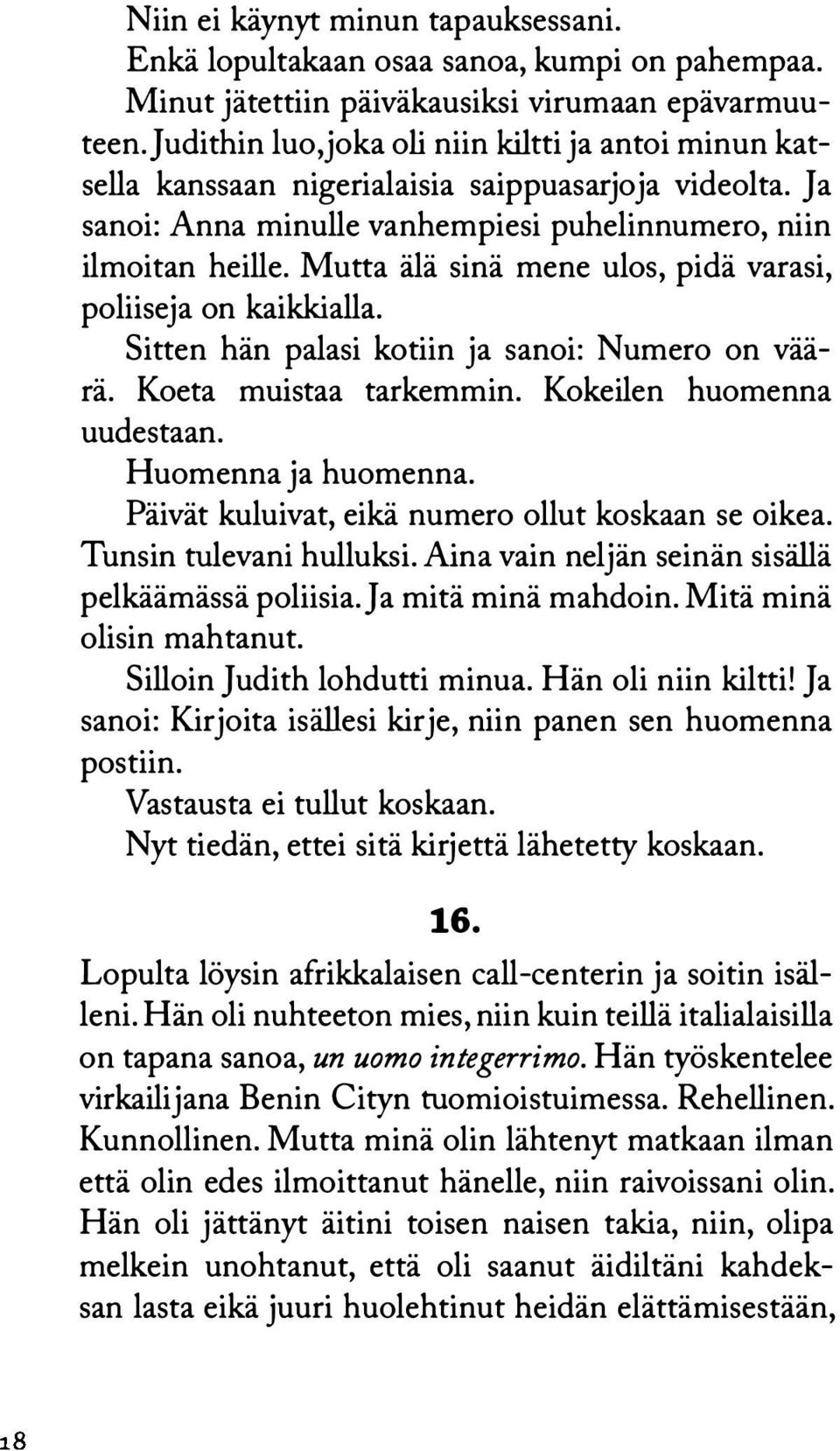 Mutta älä sinä mene ulos, pidä varasi, poliiseja on kaikkialla. Sitten hän palasi kotiin ja sanoi: Numero on väärä. Koeta muistaa tarkemmin. Kokeilen huomenna uudestaan. Huomenna ja huomenna.