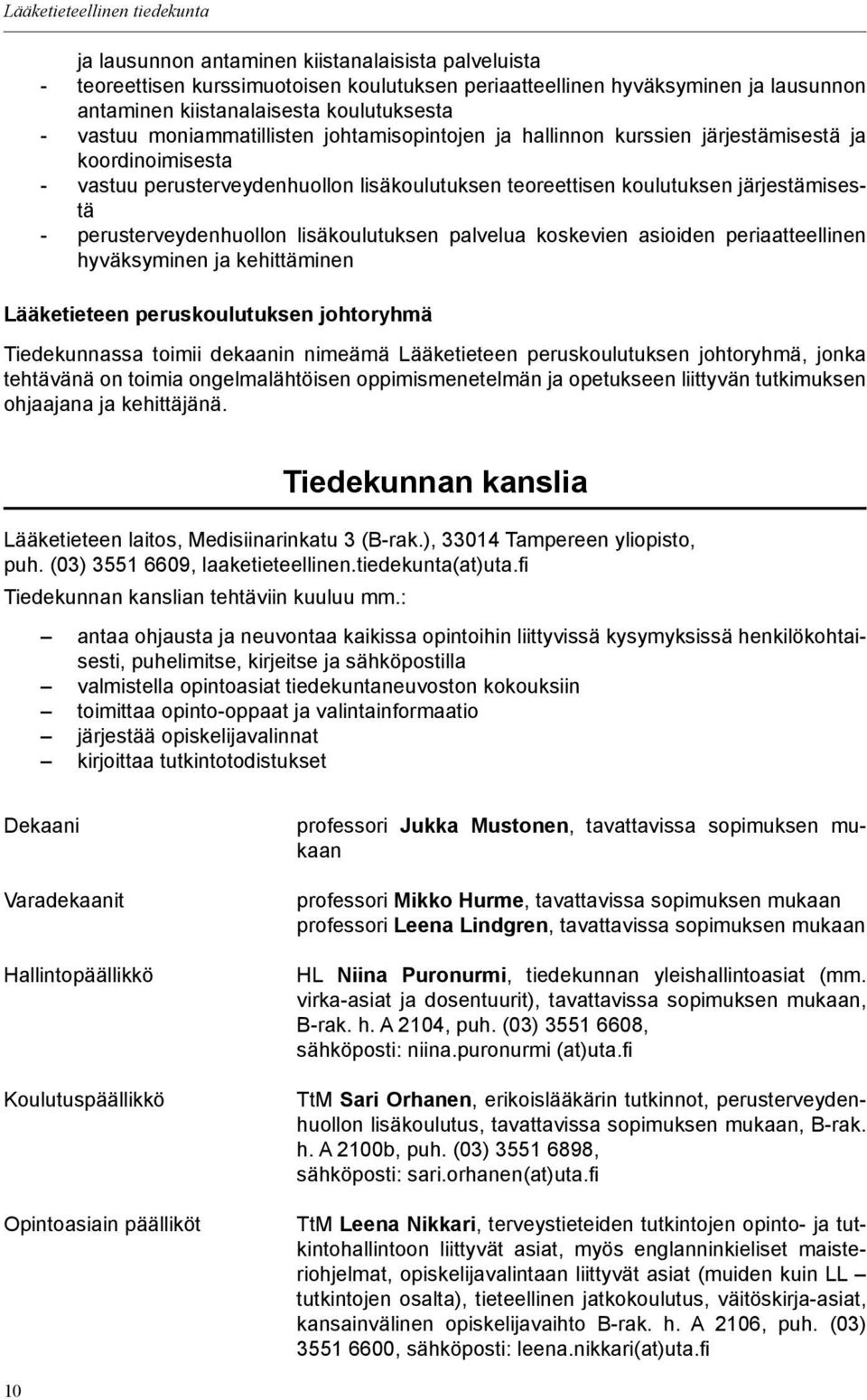 järjestämisestä - perusterveydenhuollon lisäkoulutuksen palvelua koskevien asioiden periaatteellinen hyväksyminen ja kehittäminen Lääketieteen peruskoulutuksen johtoryhmä Tiedekunnassa toimii