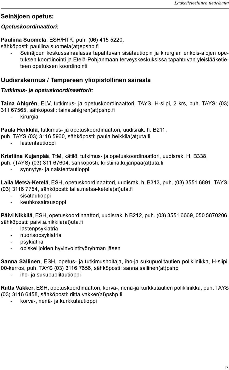Uudisrakennus / Tampereen yliopistollinen sairaala Tutkimus- ja opetuskoordinaattorit: Taina Ahlgrén, ELV, tutkimus- ja opetuskoordinaattori, TAYS, H-siipi, 2 krs, puh.
