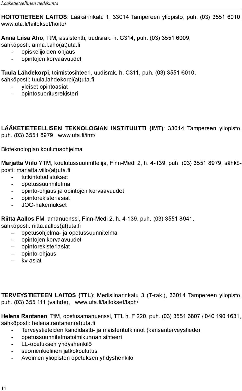 lahdekorpi(at)uta.fi - yleiset opintoasiat - opintosuoritusrekisteri LÄÄKETIETEELLISEN TEKNOLOGIAN INSTITUUTTI (IMT): 33014 Tampereen yliopisto, puh. (03) 3551 8979, www.uta.fi/imt/ Bioteknologian koulutusohjelma Marjatta Viilo YTM, koulutussuunnittelija, Finn-Medi 2, h.