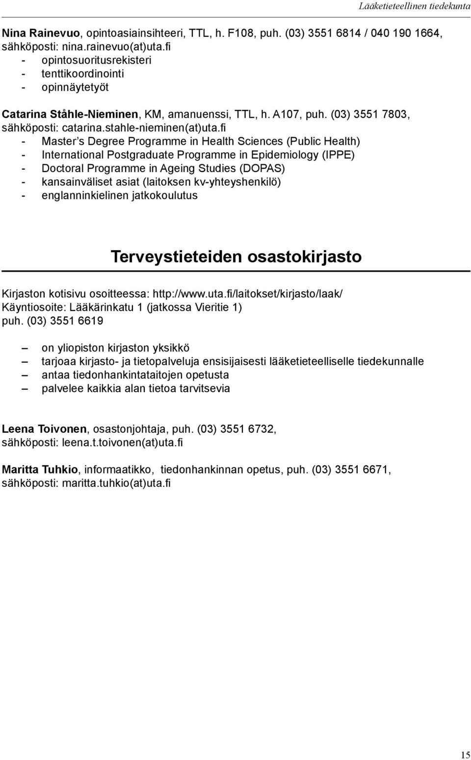 fi - Master s Degree Programme in Health Sciences (Public Health) - International Postgraduate Programme in Epidemiology (IPPE) - Doctoral Programme in Ageing Studies (DOPAS) - kansainväliset asiat