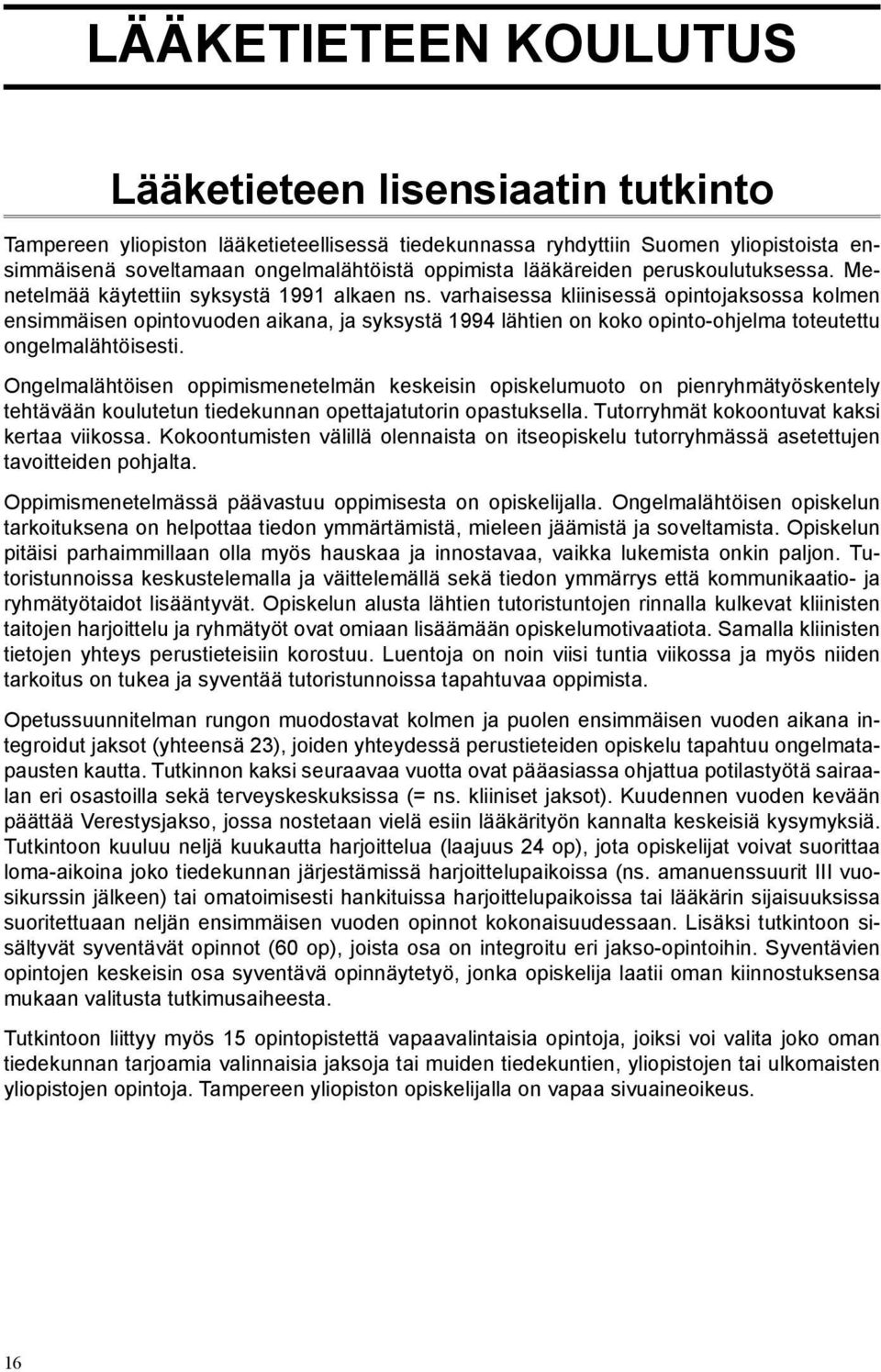 varhaisessa kliinisessä opintojaksossa kolmen ensimmäisen opintovuoden aikana, ja syksystä 1994 lähtien on koko opinto-ohjelma toteutettu ongelmalähtöisesti.