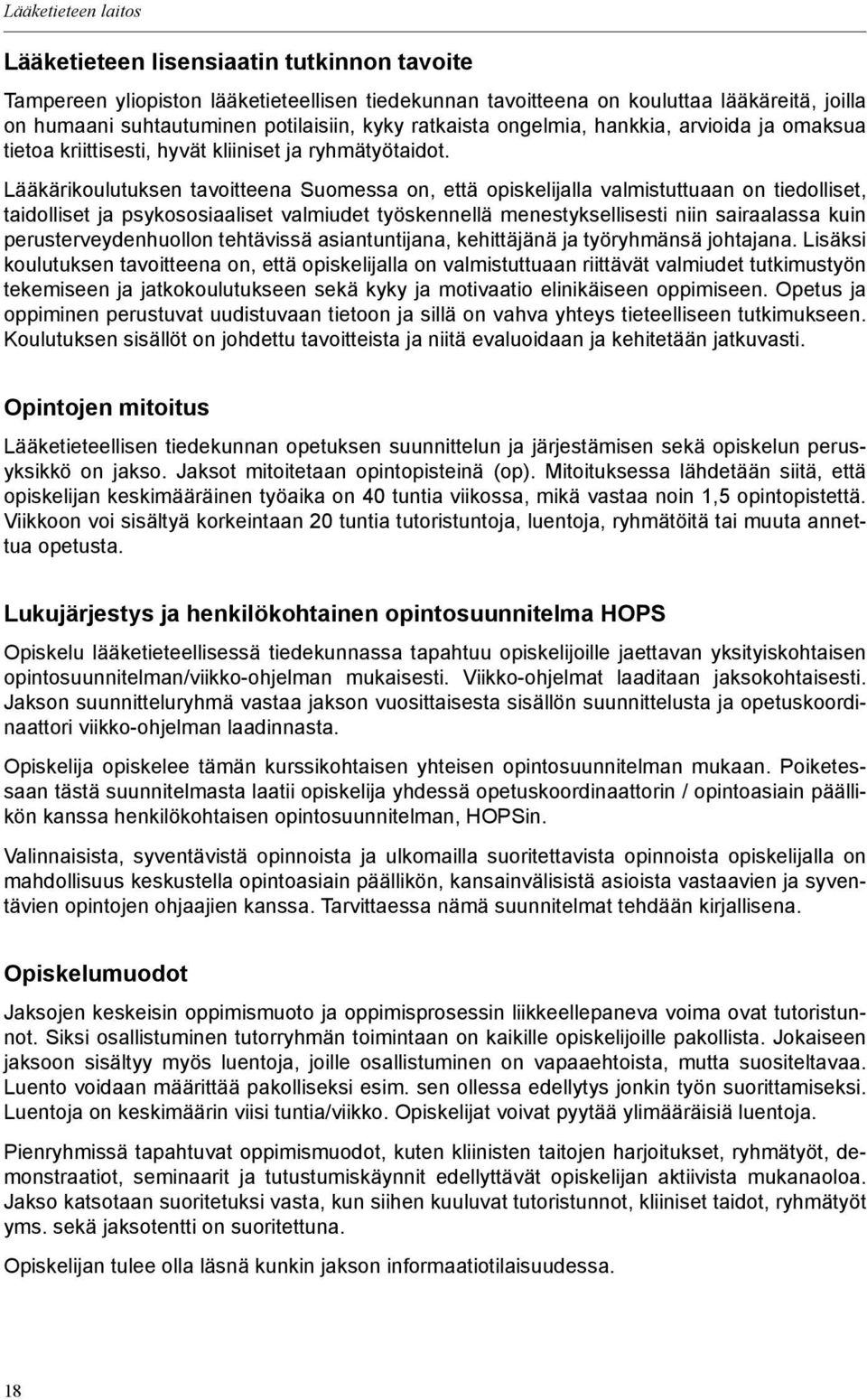 Lääkärikoulutuksen tavoitteena Suomessa on, että opiskelijalla valmistuttuaan on tiedolliset, taidolliset ja psykososiaaliset valmiudet työskennellä menestyksellisesti niin sairaalassa kuin