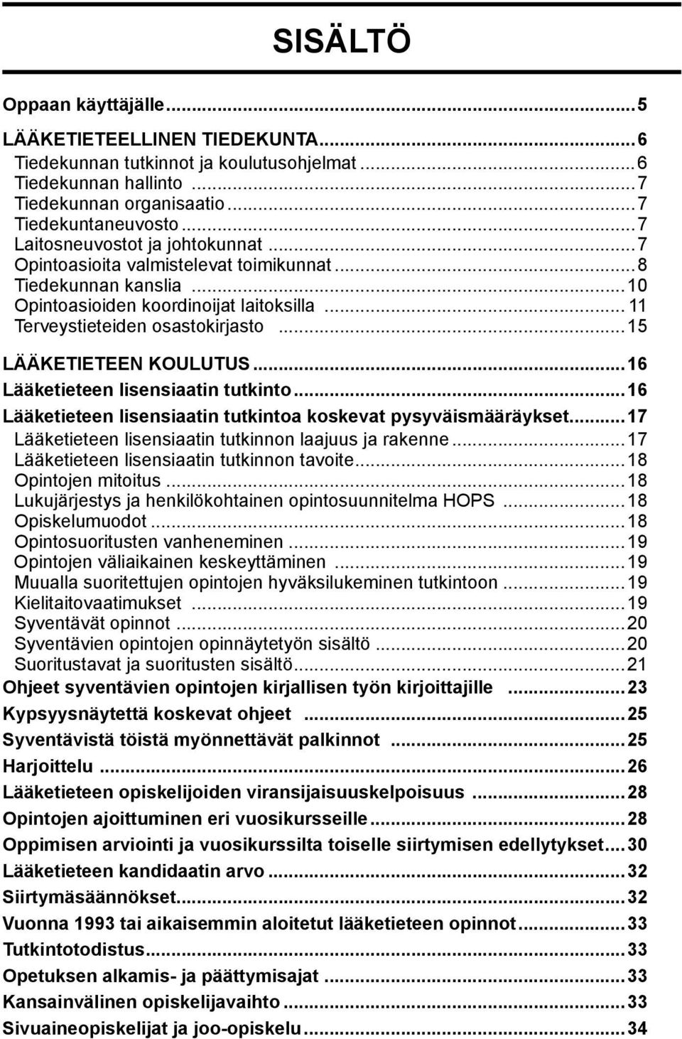 ..15 LÄÄKETIETEEN KOULUTUS...16 Lääketieteen lisensiaatin tutkinto...16 Lääketieteen lisensiaatin tutkintoa koskevat pysyväismääräykset... 17 Lääketieteen lisensiaatin tutkinnon laajuus ja rakenne.