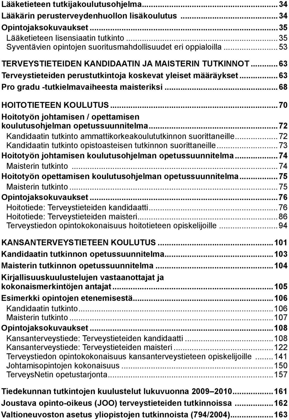 ..63 Pro gradu -tutkielmavaiheesta maisteriksi...68 HOITOTIETEEN KOULUTUS...70 Hoitotyön johtamisen / opettamisen koulutusohjelman opetussuunnitelma.