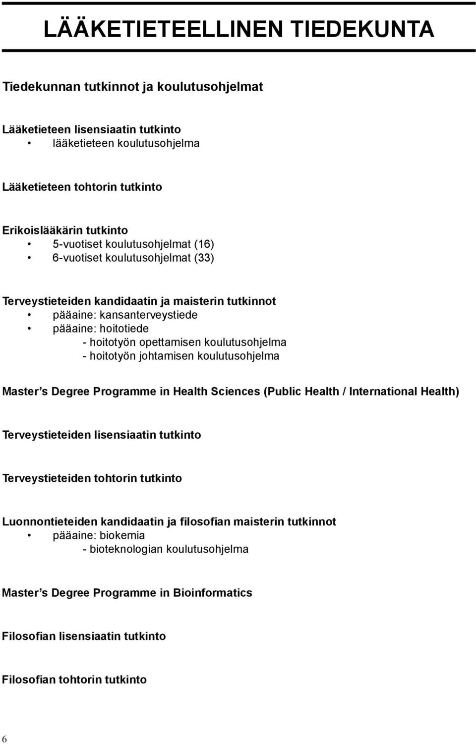 koulutusohjelma - hoitotyön johtamisen koulutusohjelma Master s Degree Programme in Health Sciences (Public Health / International Health) Terveystieteiden lisensiaatin tutkinto Terveystieteiden