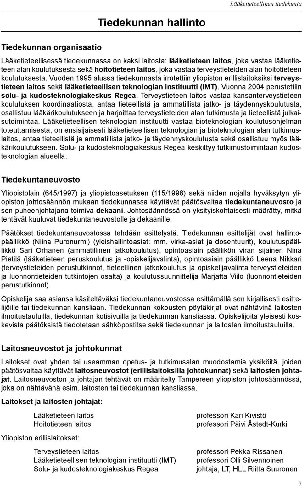 Vuoden 1995 alussa tiedekunnasta irrotettiin yliopiston erillislaitoksiksi terveystieteen laitos sekä lääketieteellisen teknologian instituutti (IMT).