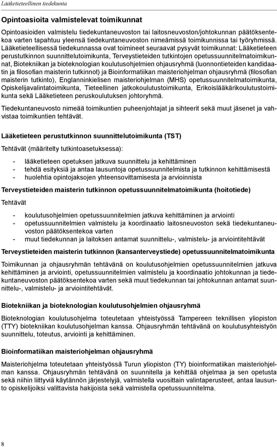 Lääketieteellisessä tiedekunnassa ovat toimineet seuraavat pysyvät toimikunnat: Lääketieteen perustutkinnon suunnittelutoimikunta, Terveystieteiden tutkintojen opetussuunnitelmatoimikunnat,