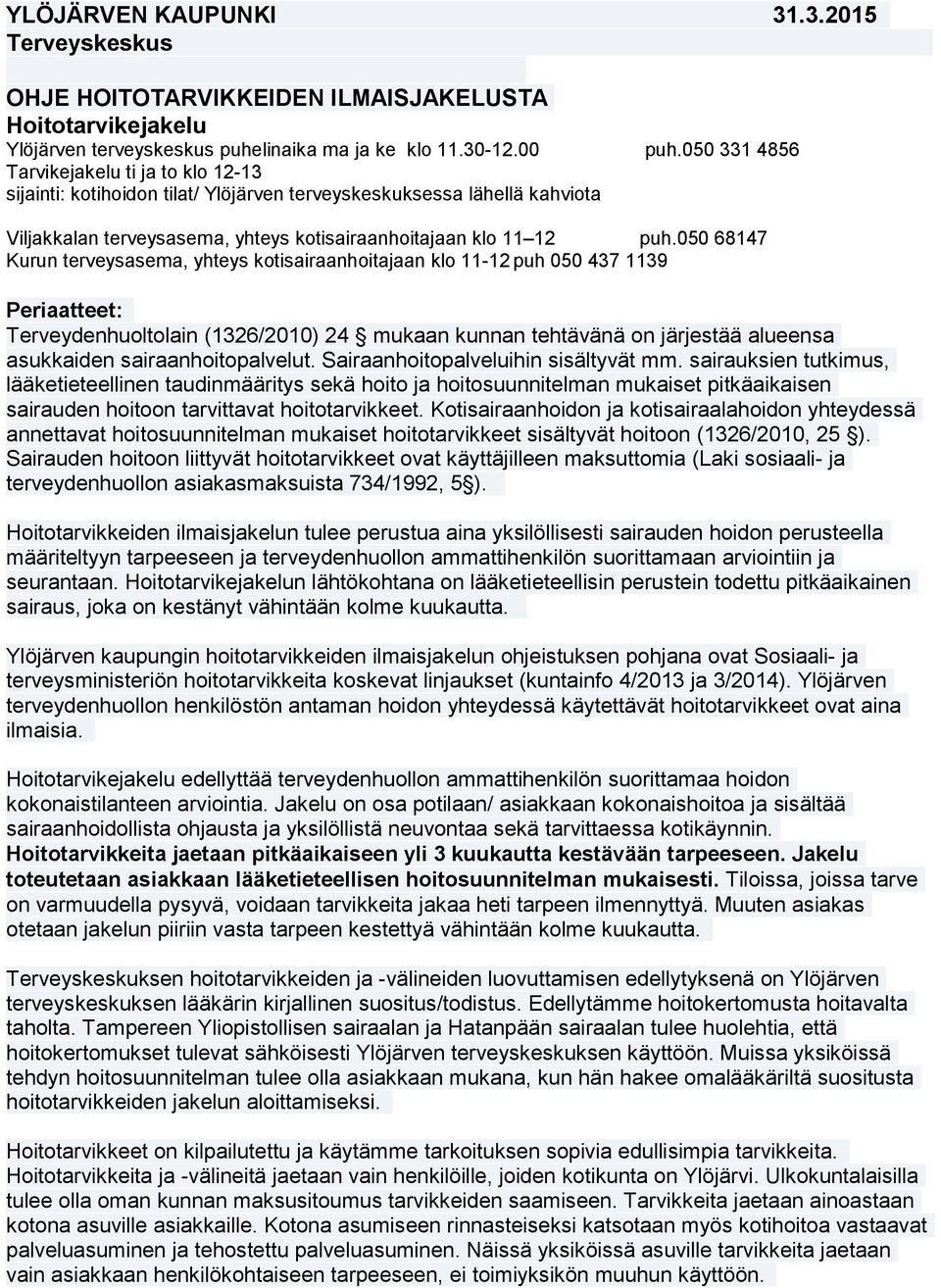 050 68147 Kurun terveysasema, yhteys kotisairaanhoitajaan klo 11-12 puh 050 437 1139 Periaatteet: Terveydenhuoltolain (1326/2010) 24 mukaan kunnan tehtävänä on järjestää alueensa asukkaiden