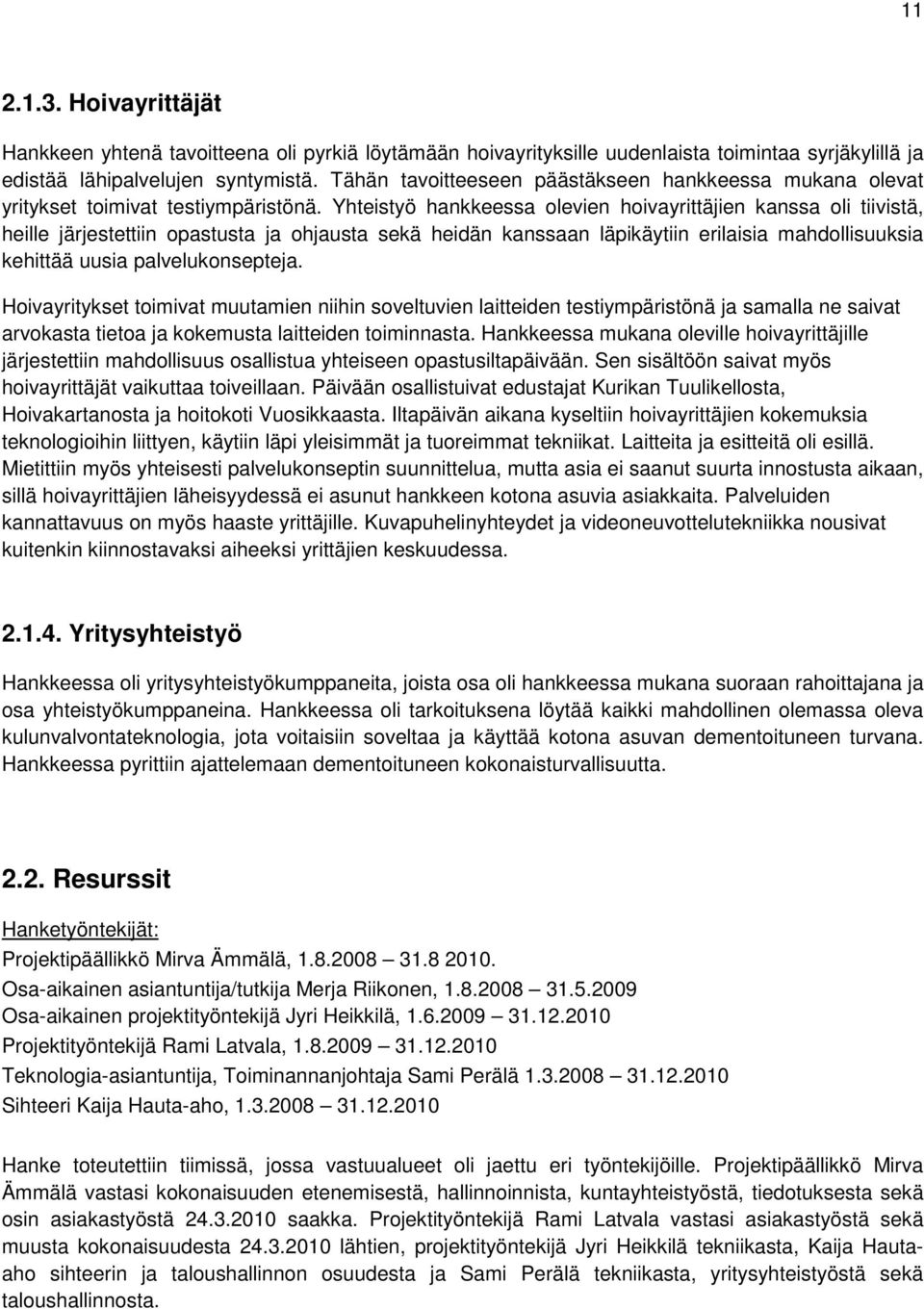 Yhteistyö hankkeessa olevien hoivayrittäjien kanssa oli tiivistä, heille järjestettiin opastusta ja ohjausta sekä heidän kanssaan läpikäytiin erilaisia mahdollisuuksia kehittää uusia