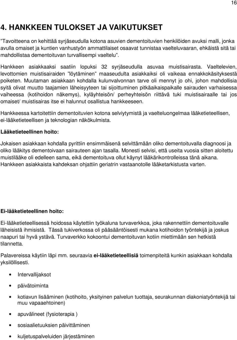 Vaeltelevien, levottomien muistisairaiden löytäminen maaseudulta asiakkaiksi oli vaikeaa ennakkokäsityksestä poiketen.