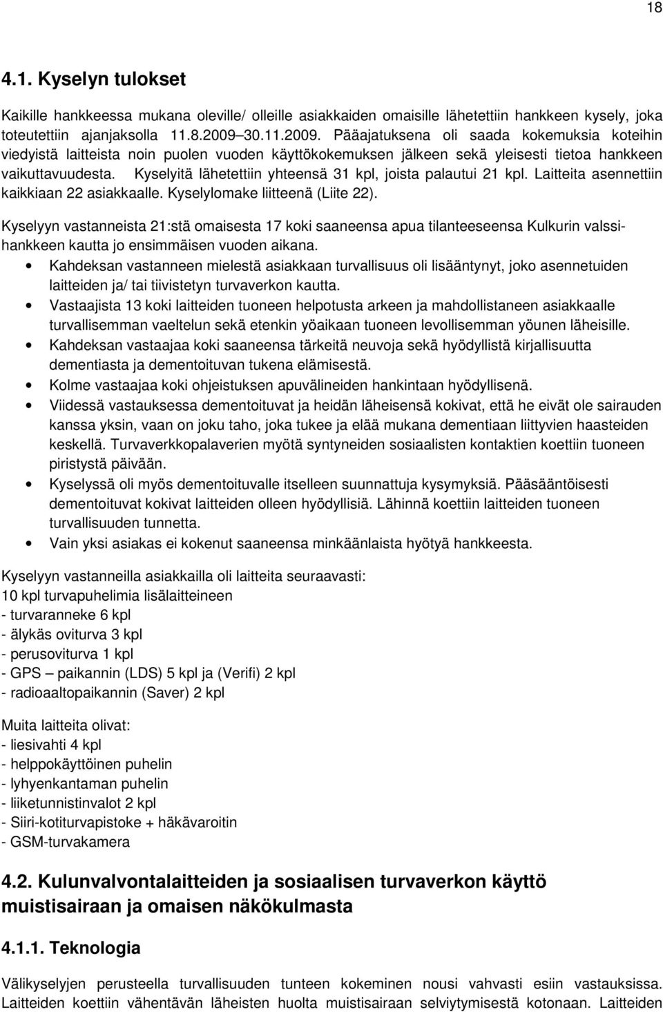 Kyselyitä lähetettiin yhteensä 31 kpl, joista palautui 21 kpl. Laitteita asennettiin kaikkiaan 22 asiakkaalle. Kyselylomake liitteenä (Liite 22).