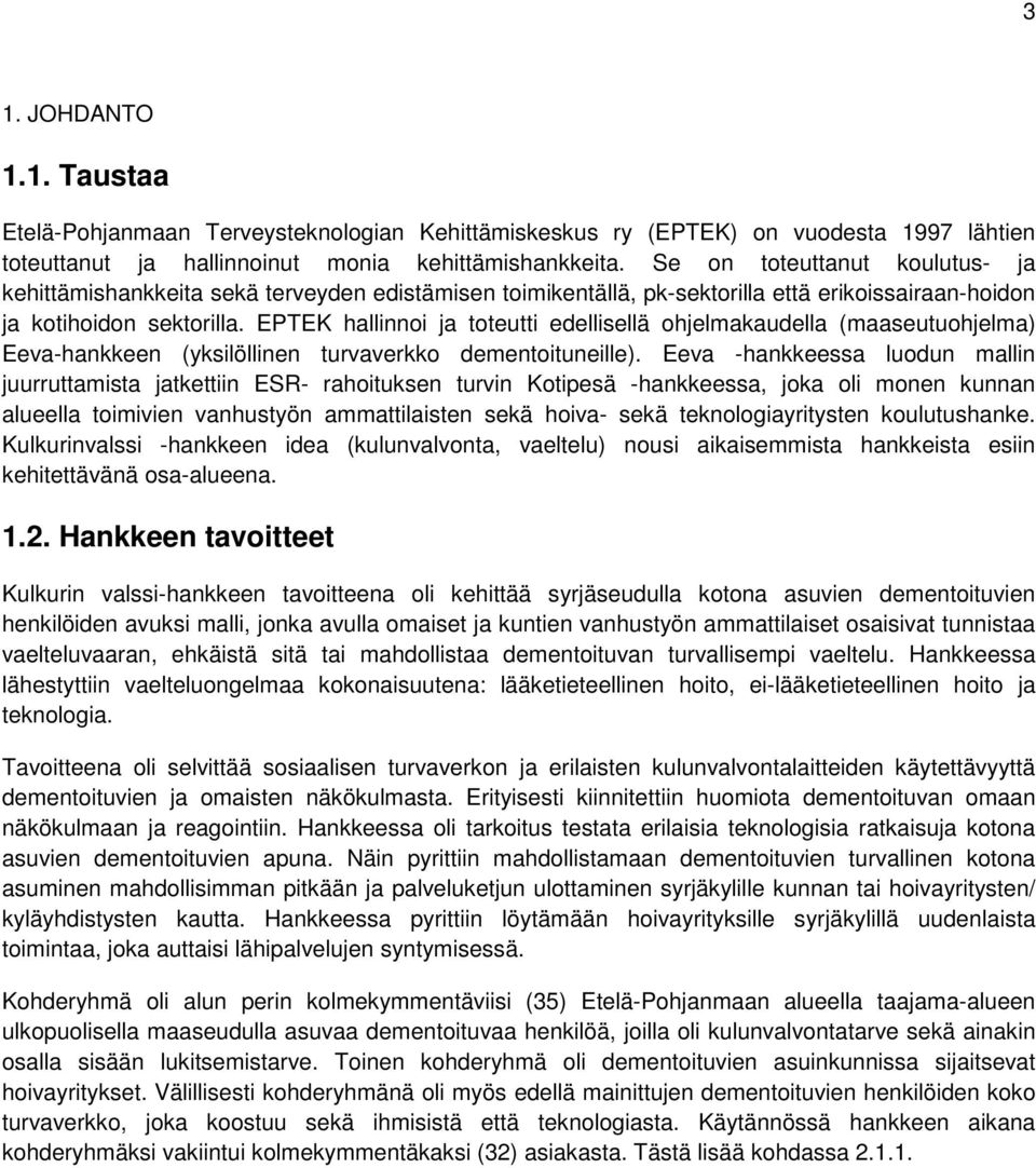 EPTEK hallinnoi ja toteutti edellisellä ohjelmakaudella (maaseutuohjelma) Eeva-hankkeen (yksilöllinen turvaverkko dementoituneille).