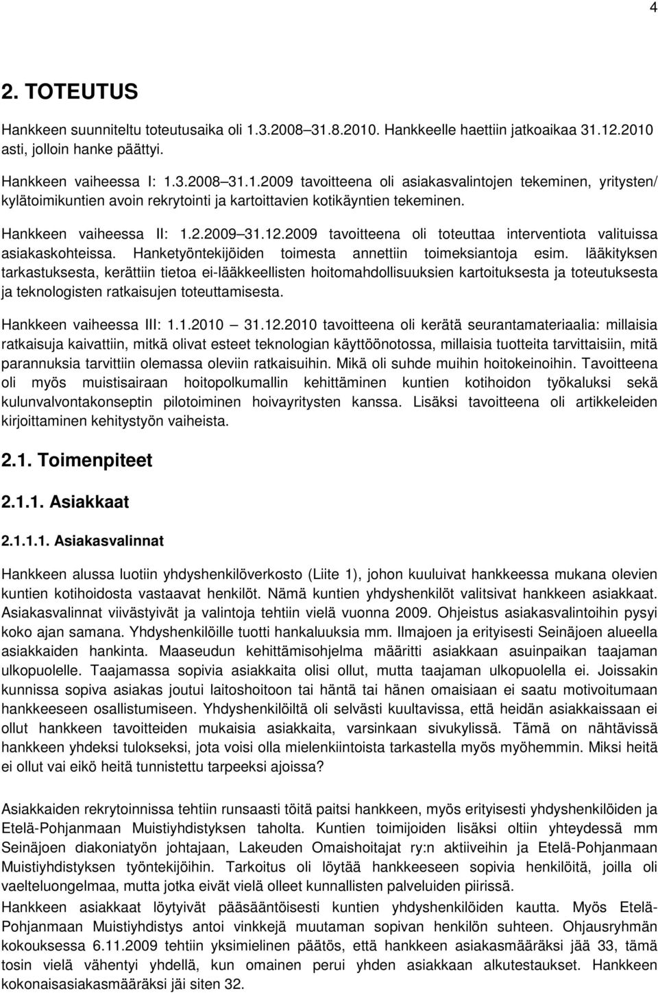 lääkityksen tarkastuksesta, kerättiin tietoa ei-lääkkeellisten hoitomahdollisuuksien kartoituksesta ja toteutuksesta ja teknologisten ratkaisujen toteuttamisesta. Hankkeen vaiheessa III: 1.1.2010 31.