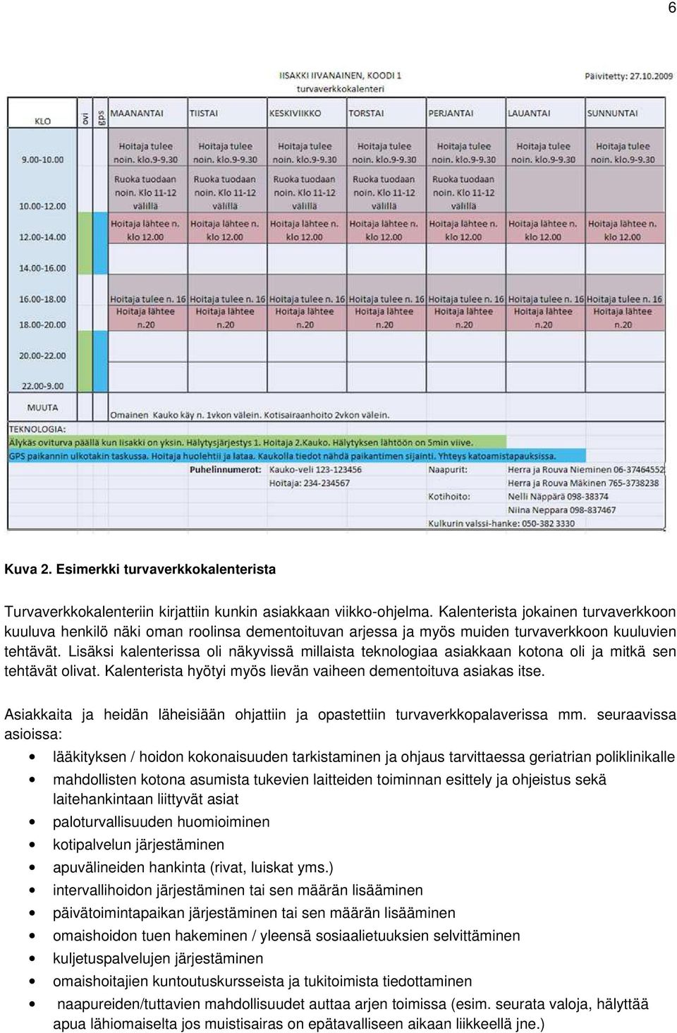 Lisäksi kalenterissa oli näkyvissä millaista teknologiaa asiakkaan kotona oli ja mitkä sen tehtävät olivat. Kalenterista hyötyi myös lievän vaiheen dementoituva asiakas itse.