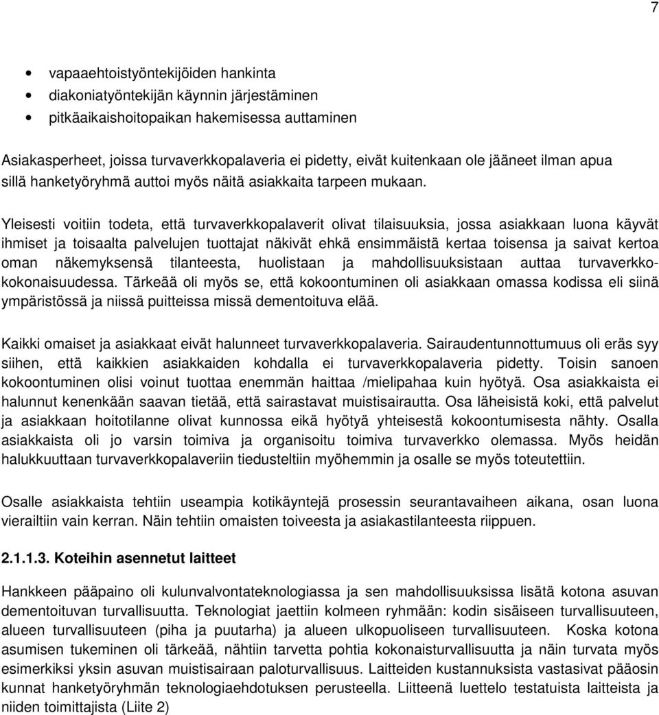 Yleisesti voitiin todeta, että turvaverkkopalaverit olivat tilaisuuksia, jossa asiakkaan luona käyvät ihmiset ja toisaalta palvelujen tuottajat näkivät ehkä ensimmäistä kertaa toisensa ja saivat