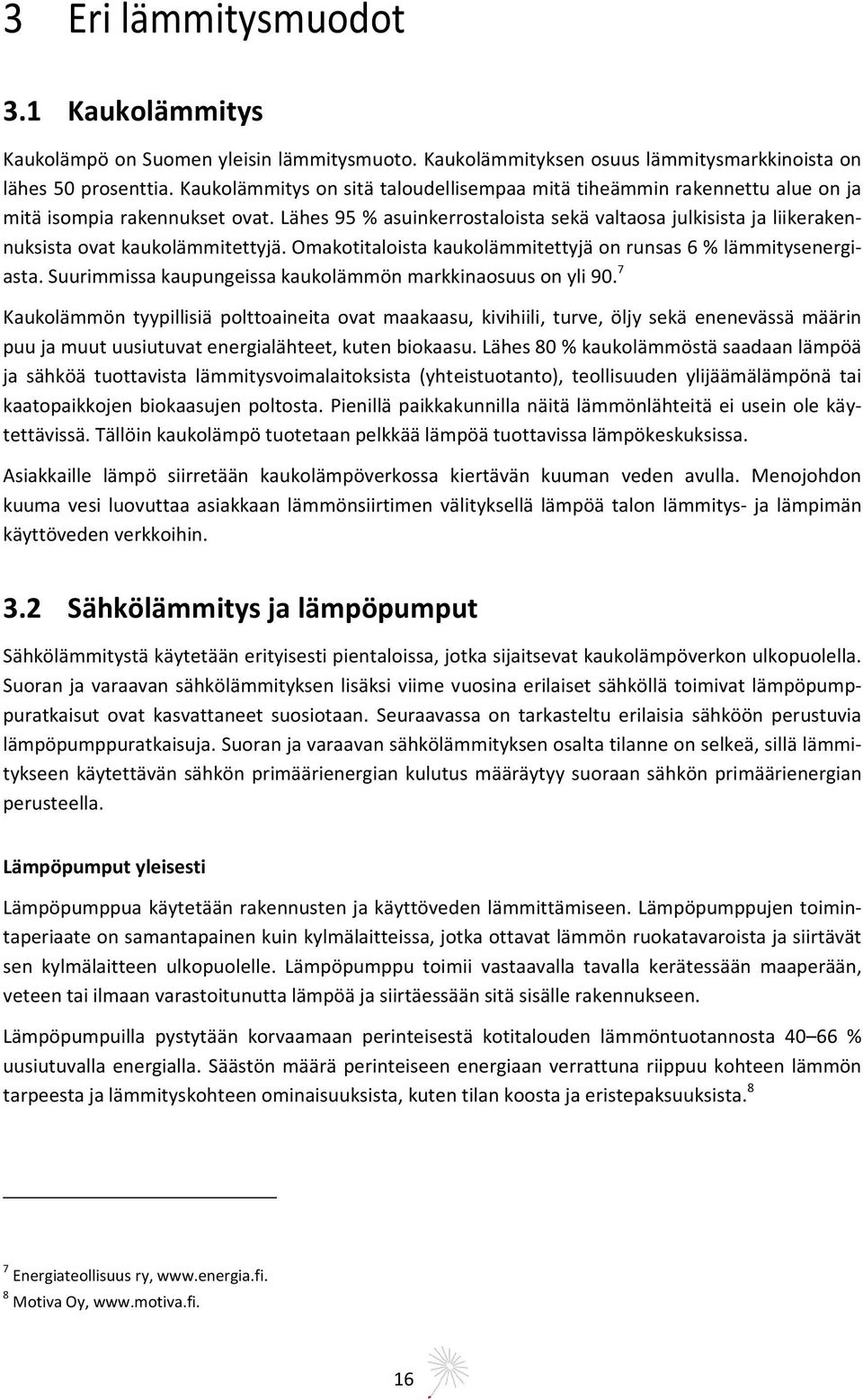 Lähes 95 % asuinkerrostaloista sekä valtaosa julkisista ja liikerakennuksista ovat kaukolämmitettyjä. Omakotitaloista kaukolämmitettyjä on runsas 6 % lämmitysenergiasta.