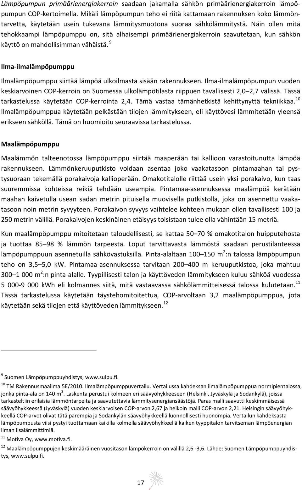 Näin ollen mitä tehokkaampi lämpöpumppu on, sitä alhaisempi primäärienergiakerroin saavutetaan, kun sähkön käyttö on mahdollisimman vähäistä.