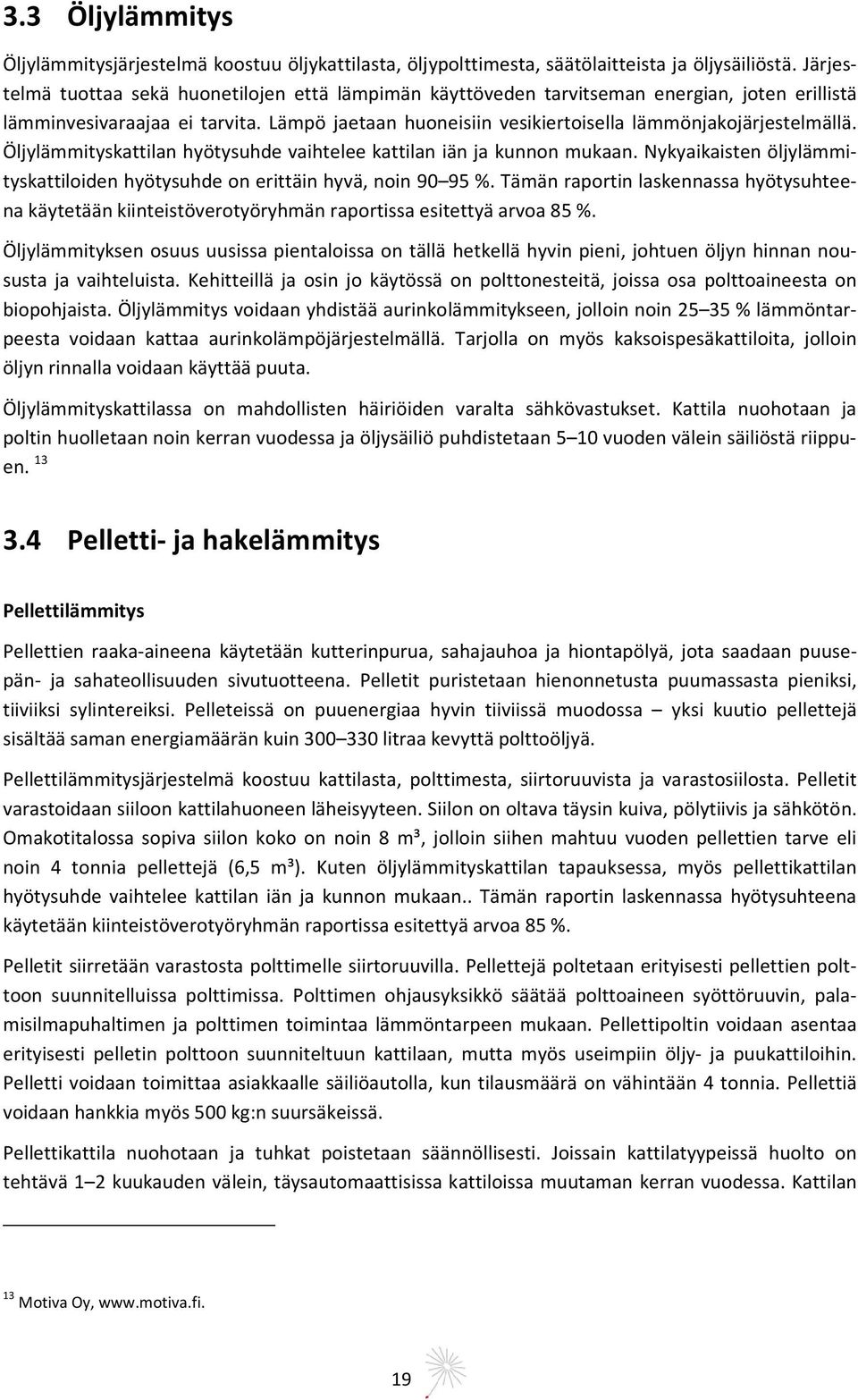 Öljylämmityskattilan hyötysuhde vaihtelee kattilan iän ja kunnon mukaan. Nykyaikaisten öljylämmityskattiloiden hyötysuhde on erittäin hyvä, noin 90 95 %.