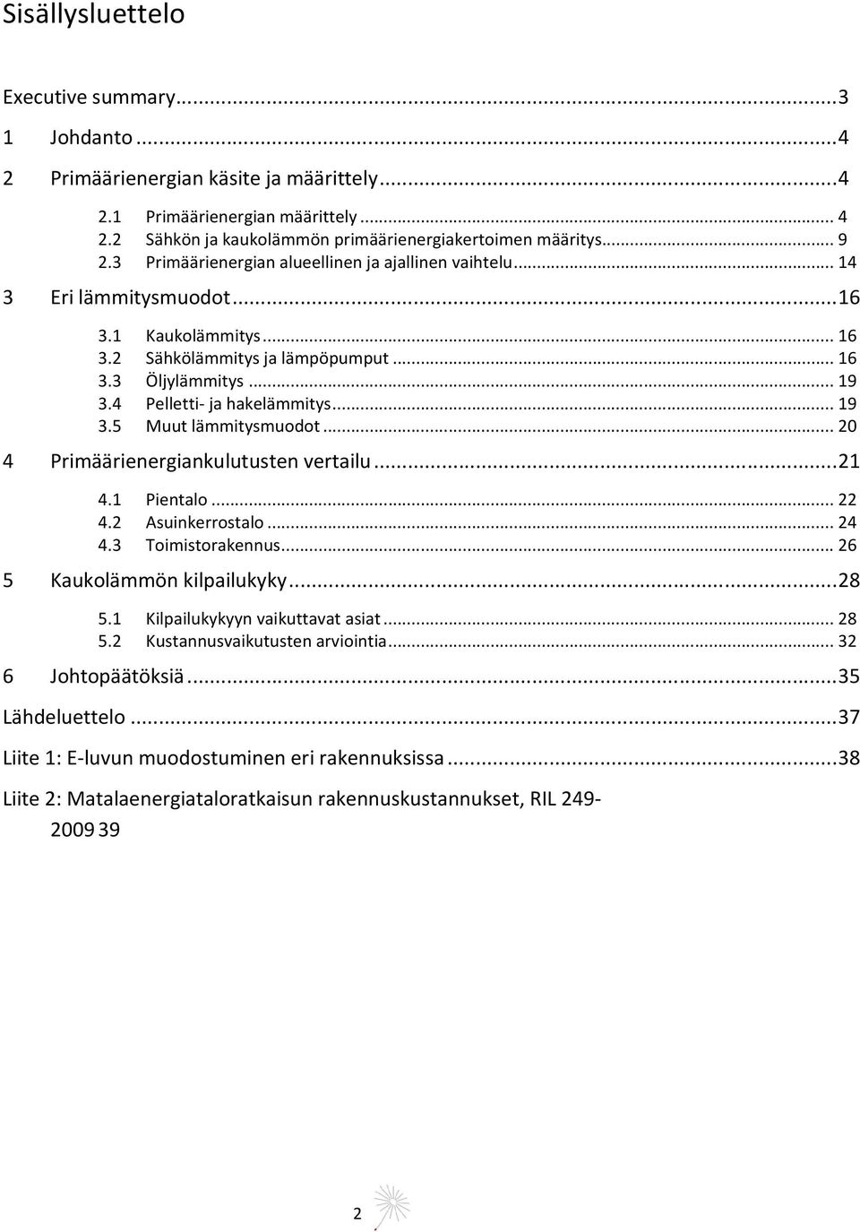 4 Pelletti- ja hakelämmitys... 19 3.5 Muut lämmitysmuodot... 20 4 Primäärienergiankulutusten vertailu... 21 4.1 Pientalo... 22 4.2 Asuinkerrostalo... 24 4.3 Toimistorakennus.