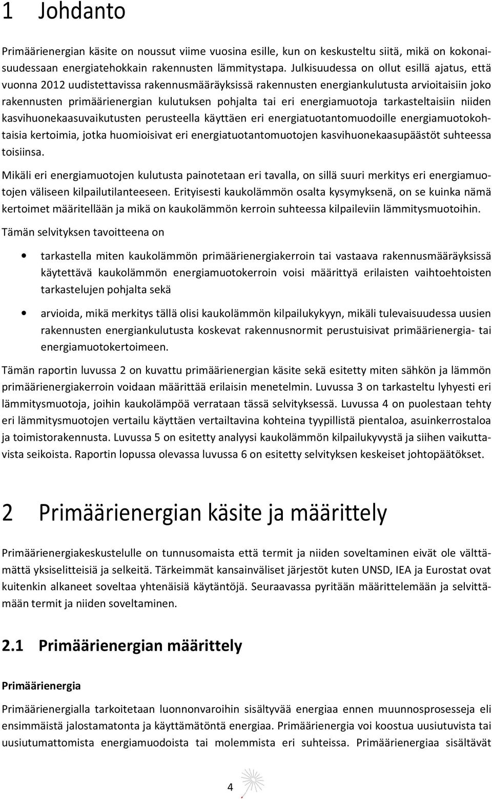 energiamuotoja tarkasteltaisiin niiden kasvihuonekaasuvaikutusten perusteella käyttäen eri energiatuotantomuodoille energiamuotokohtaisia kertoimia, jotka huomioisivat eri energiatuotantomuotojen