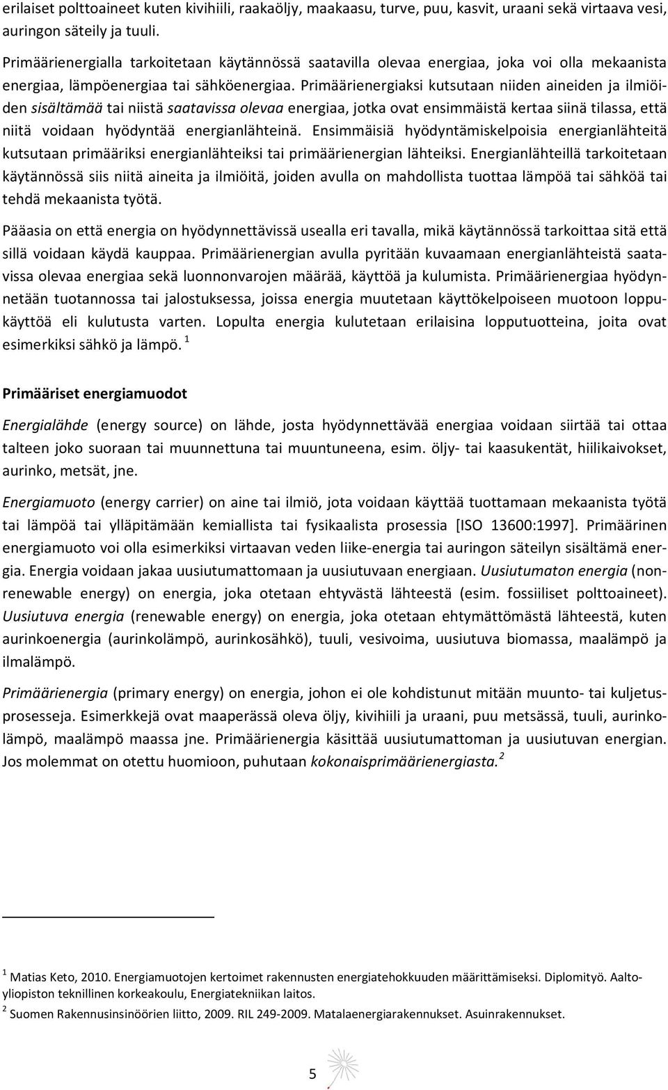 Primäärienergiaksi kutsutaan niiden aineiden ja ilmiöiden sisältämää tai niistä saatavissa olevaa energiaa, jotka ovat ensimmäistä kertaa siinä tilassa, että niitä voidaan hyödyntää energianlähteinä.