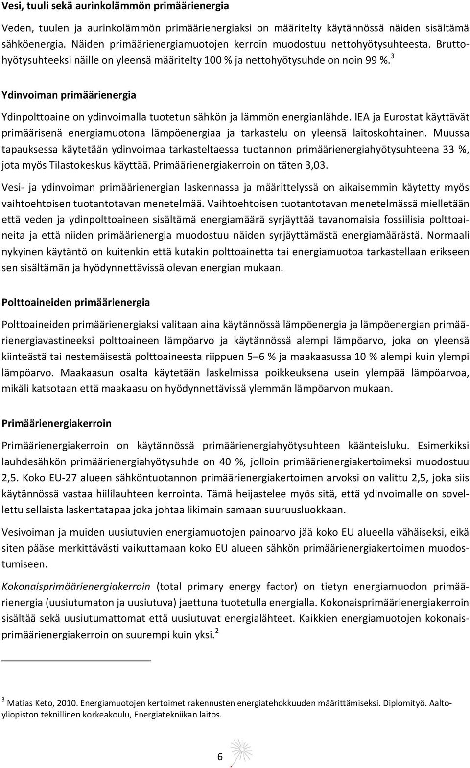 3 Ydinvoiman primäärienergia Ydinpolttoaine on ydinvoimalla tuotetun sähkön ja lämmön energianlähde.