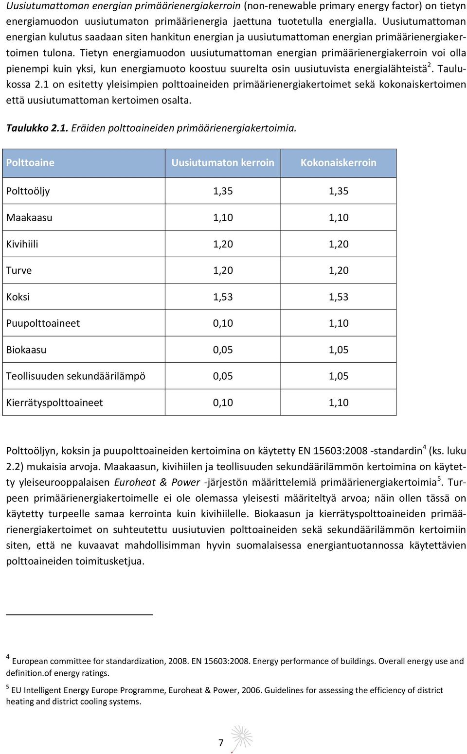 Tietyn energiamuodon uusiutumattoman energian primäärienergiakerroin voi olla pienempi kuin yksi, kun energiamuoto koostuu suurelta osin uusiutuvista energialähteistä 2. Taulukossa 2.