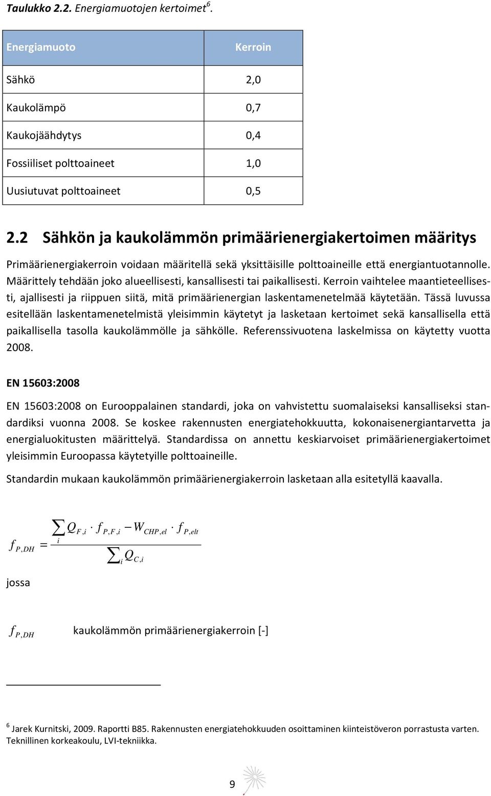 Määrittely tehdään joko alueellisesti, kansallisesti tai paikallisesti. Kerroin vaihtelee maantieteellisesti, ajallisesti ja riippuen siitä, mitä primäärienergian laskentamenetelmää käytetään.