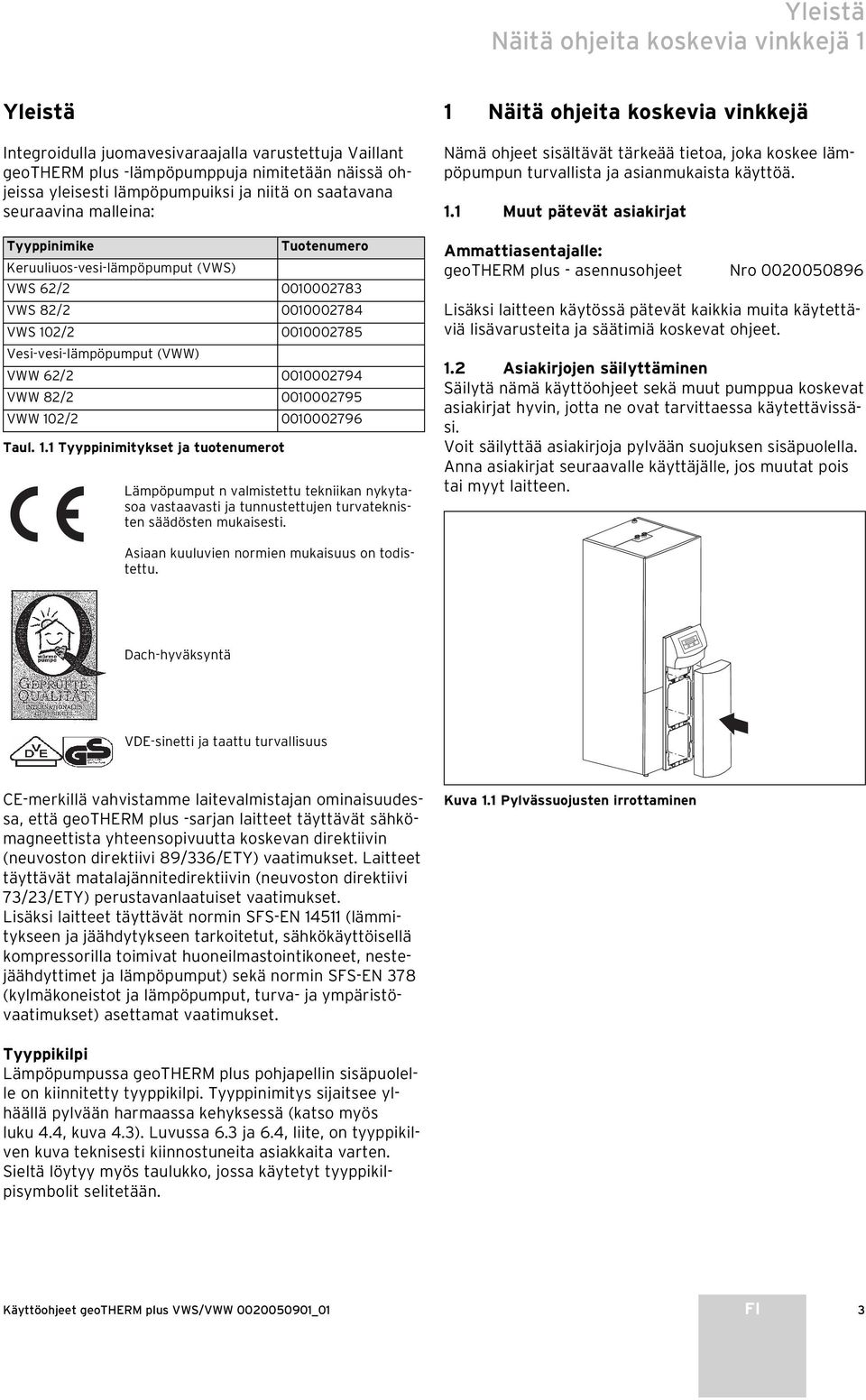 82/2 0010002795 VWW 102/2 0010002796 Taul. 1.1 Tyyppinimitykset ja tuotenumerot Lämpöpumput n valmistettu tekniikan nykytasoa vastaavasti ja tunnustettujen turvateknisten säädösten mukaisesti.