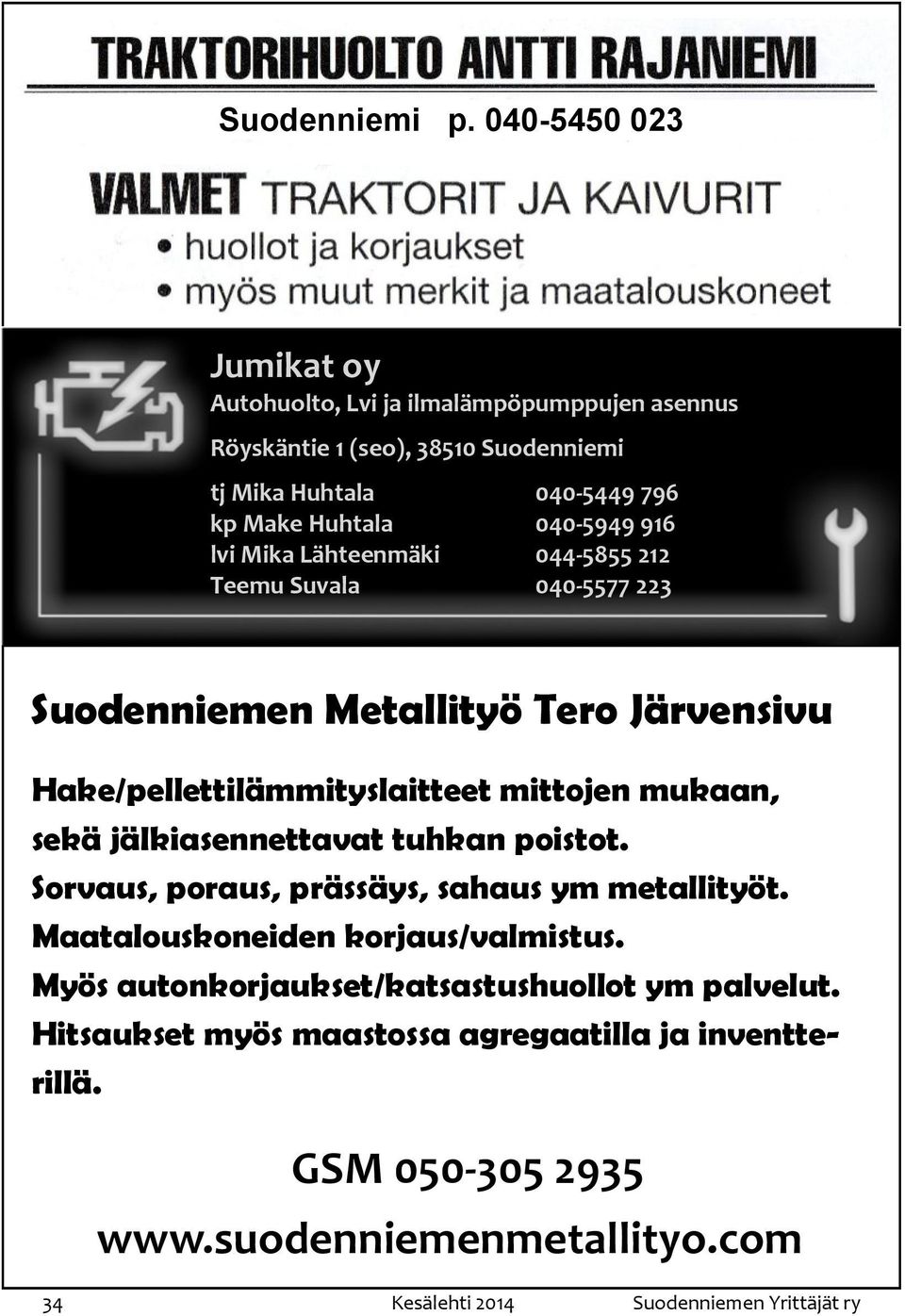 916 lvi Mika Lähteenmäki 044-5855 212 Teemu Suvala 040-5577 223 Suodenniemen Metallityö Tero Järvensivu Hake/pellettilämmityslaitteet mittojen mukaan, sekä