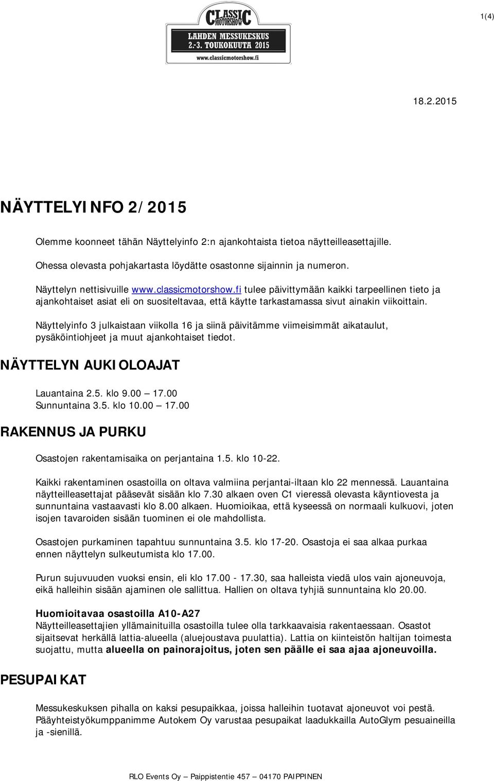 Näyttelyinfo 3 julkaistaan viikolla 16 ja siinä päivitämme viimeisimmät aikataulut, pysäköintiohjeet ja muut ajankohtaiset tiedot. NÄYTTELYN AUKIOLOAJAT Lauantaina 2.5. klo 9.00 17.00 Sunnuntaina 3.5. klo 10.