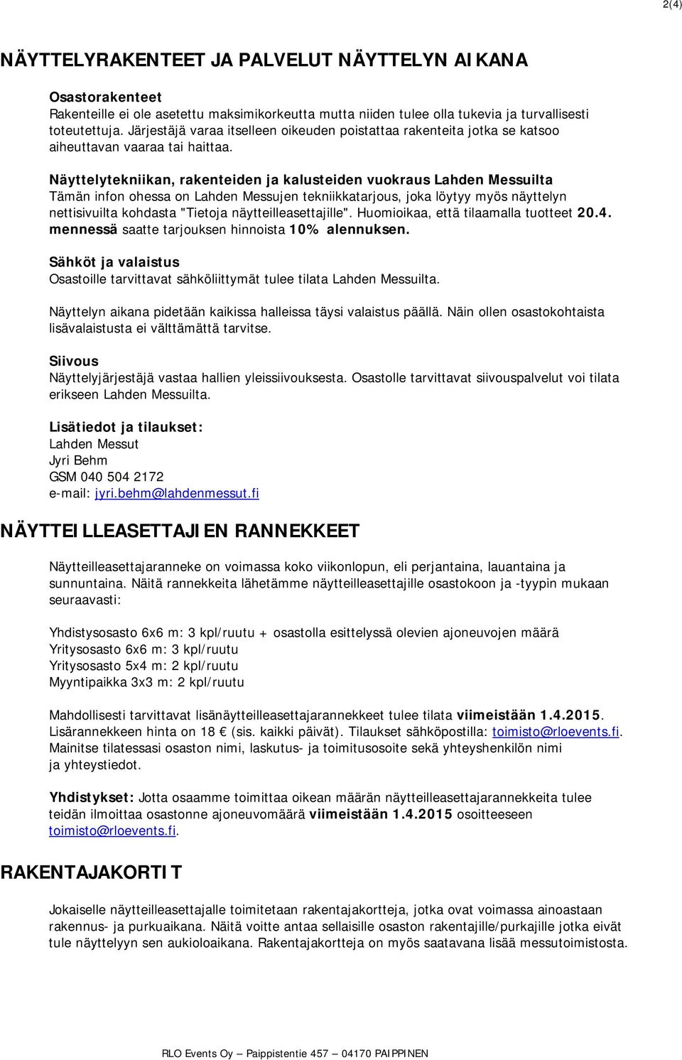 Näyttelytekniikan, rakenteiden ja kalusteiden vuokraus Lahden Messuilta Tämän infon ohessa on Lahden Messujen tekniikkatarjous, joka löytyy myös näyttelyn nettisivuilta kohdasta "Tietoja