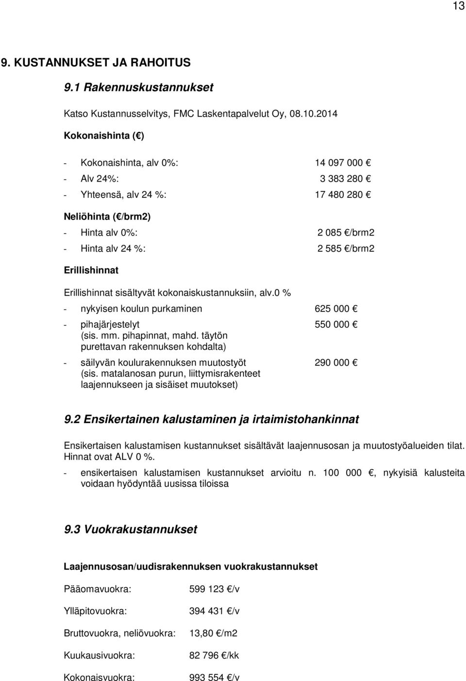 Erillishinnat Erillishinnat sisältyvät kokonaiskustannuksiin, alv.0 % - nykyisen koulun purkaminen 625 000 - pihajärjestelyt 550 000 (sis. mm. pihapinnat, mahd.