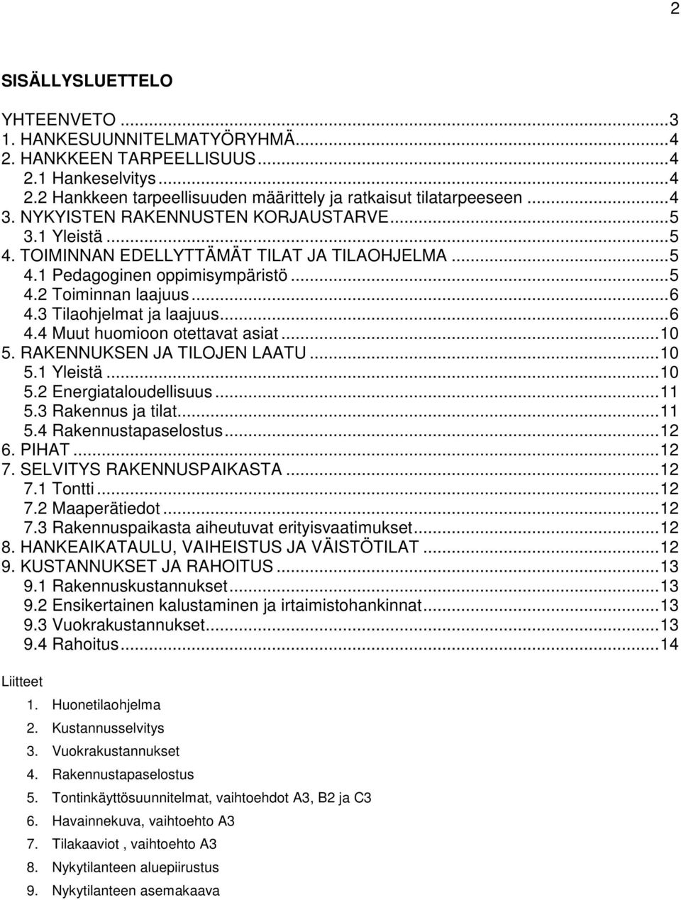 3 Tilaohjelmat ja laajuus... 6 4.4 Muut huomioon otettavat asiat... 10 5. RAKENNUKSEN JA TILOJEN LAATU... 10 5.1 Yleistä... 10 5.2 Energiataloudellisuus... 11 5.3 Rakennus ja tilat... 11 5.4 Rakennustapaselostus.