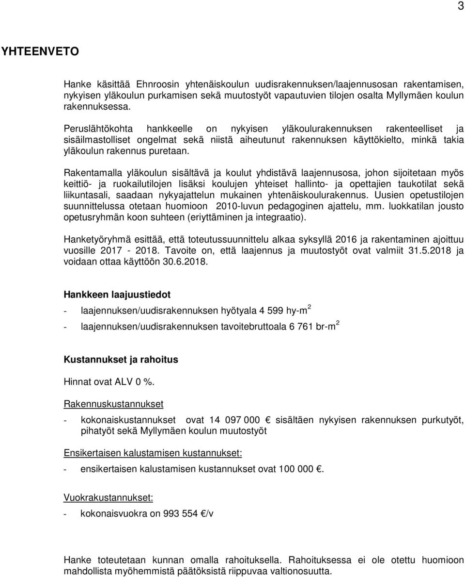 Peruslähtökohta hankkeelle on nykyisen yläkoulurakennuksen rakenteelliset ja sisäilmastolliset ongelmat sekä niistä aiheutunut rakennuksen käyttökielto, minkä takia yläkoulun rakennus puretaan.