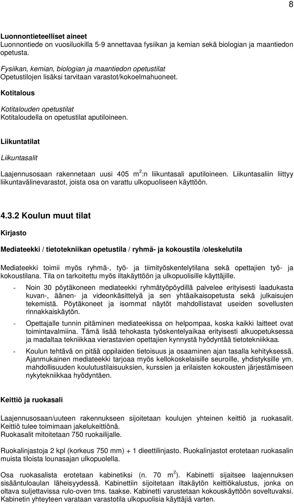 Liikuntatilat Liikuntasalit Laajennusosaan rakennetaan uusi 405 m 2 :n liikuntasali aputiloineen. Liikuntasaliin liittyy liikuntavälinevarastot, joista osa on varattu ulkopuoliseen käyttöön. 4.3.