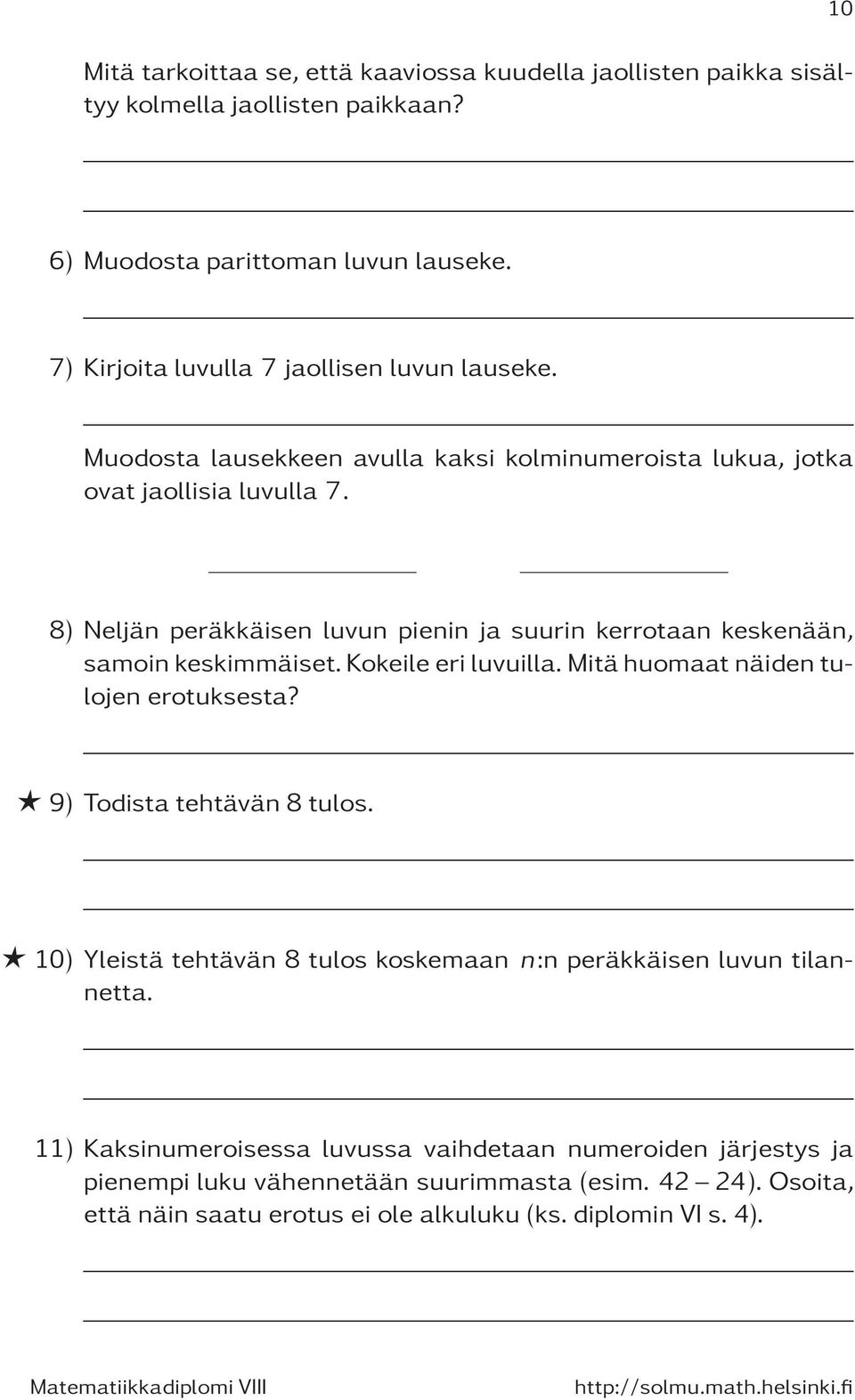 8) Neljän peräkkäisen luvun pienin ja suurin kerrotaan keskenään, samoin keskimmäiset. Kokeile eri luvuilla. Mitä huomaat näiden tulojen erotuksesta? 9) Todistatehtävän8tulos.