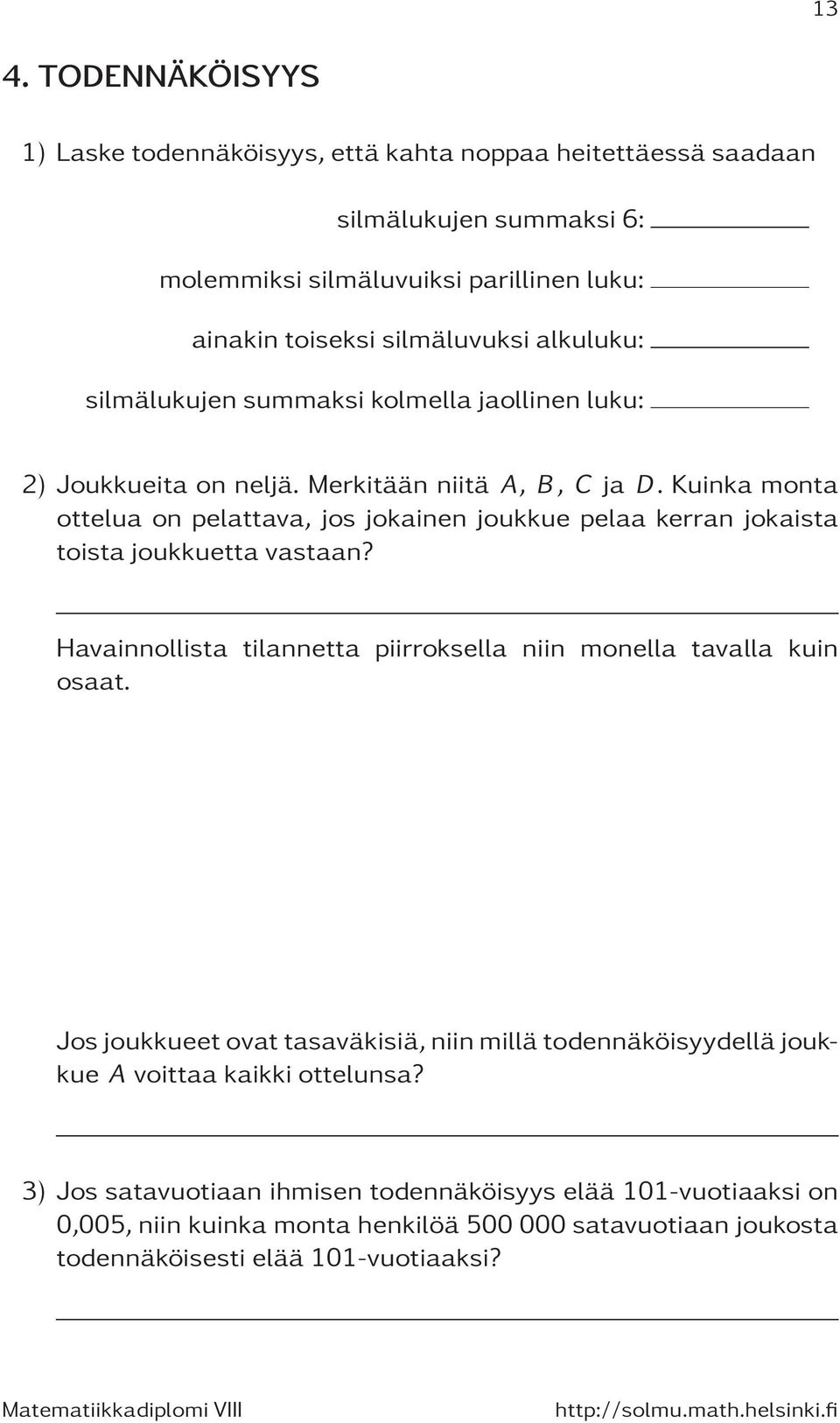 Kuinka monta ottelua on pelattava, jos jokainen joukkue pelaa kerran jokaista toista joukkuetta vastaan? Havainnollista tilannetta piirroksella niin monella tavalla kuin osaat.