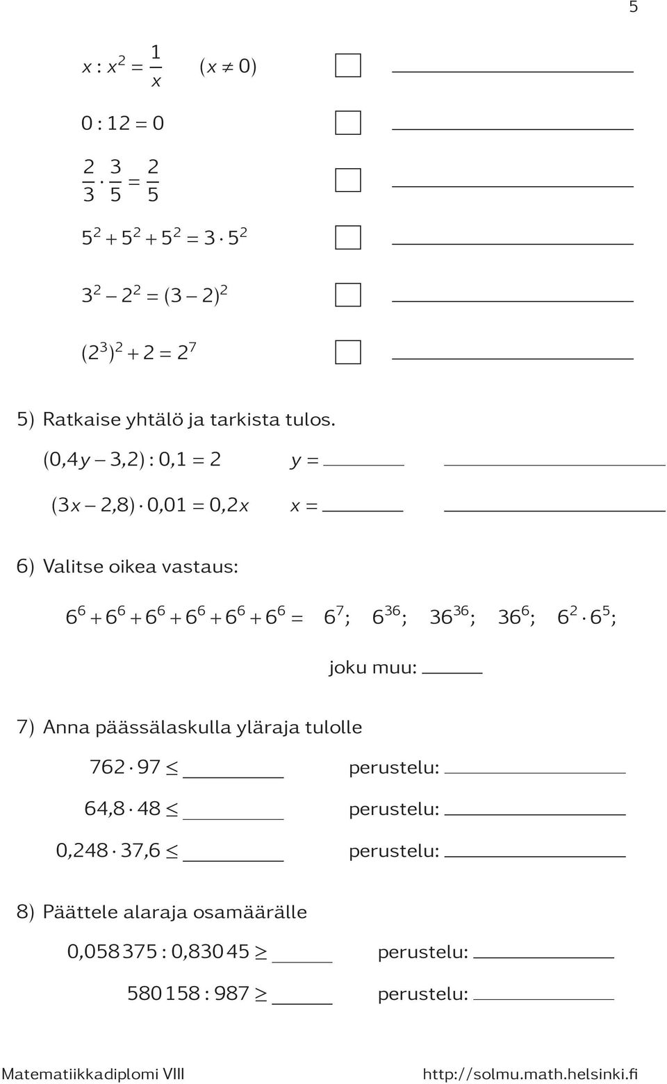 (0,4y 3,2):0,1=2 y = (3x 2,8) 0,01=0,2x x = 6) Valitse oikea vastaus: 6 6 +6 6 +6 6 +6 6 +6 6 +6 6 = 6 7 ; 6 36 ; 36