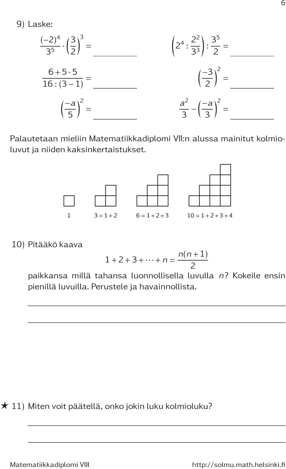 1 3=1+2 6=1+2+3 10=1+2+3+4 10) Pitääkö kaava 1+2+3+ +n = n(n+1) 2 paikkansa millä tahansa luonnollisella luvulla