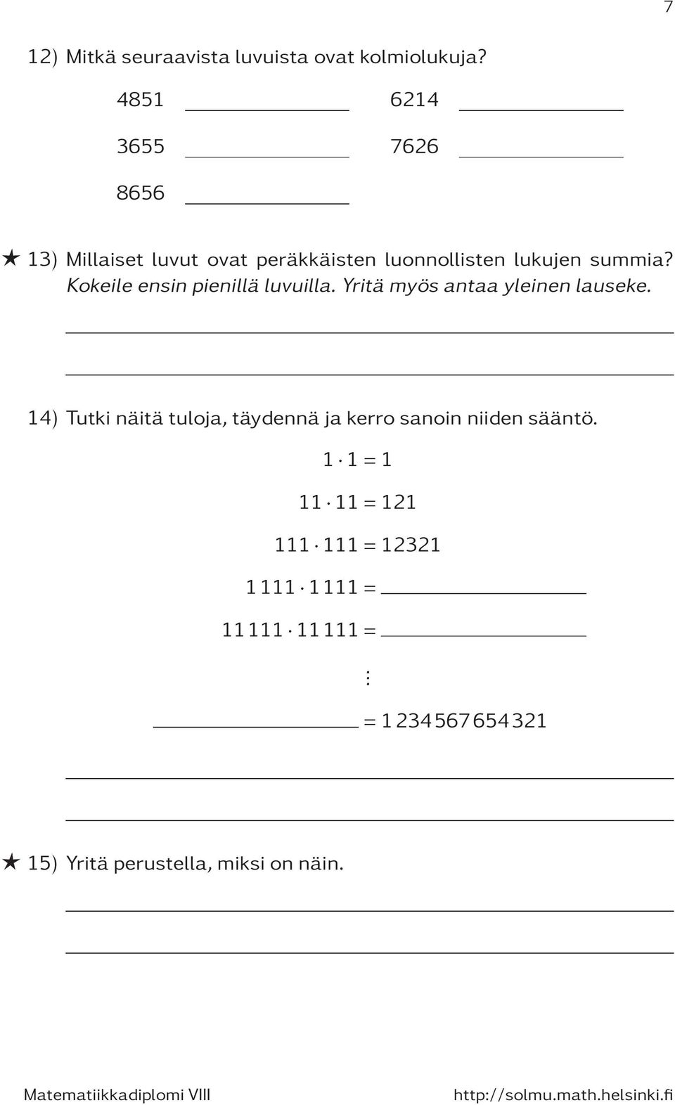 Kokeile ensin pienillä luvuilla. Yritä myös antaa yleinen lauseke.