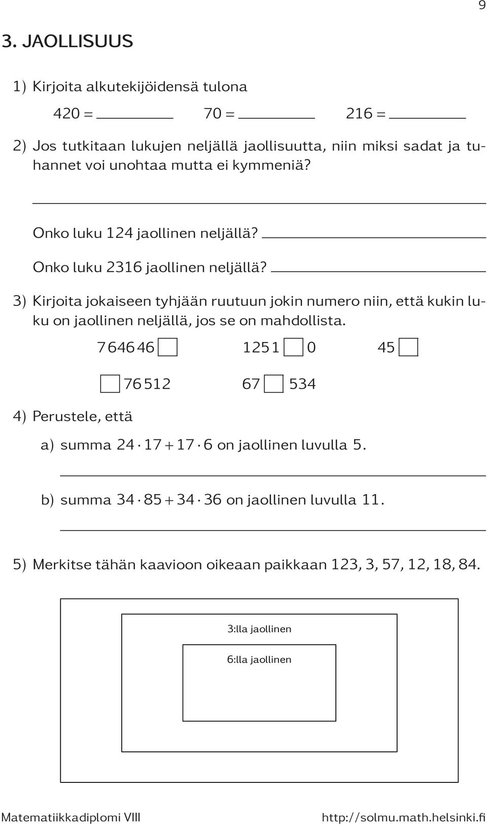 3) Kirjoita jokaiseen tyhjään ruutuun jokin numero niin, että kukin luku on jaollinen neljällä, jos se on mahdollista.