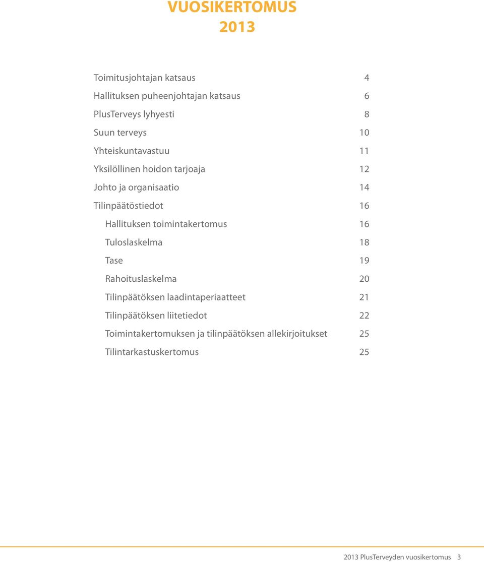 toimintakertomus 16 Tuloslaskelma 18 Tase 19 Rahoituslaskelma 20 Tilinpäätöksen laadintaperiaatteet 21 Tilinpäätöksen