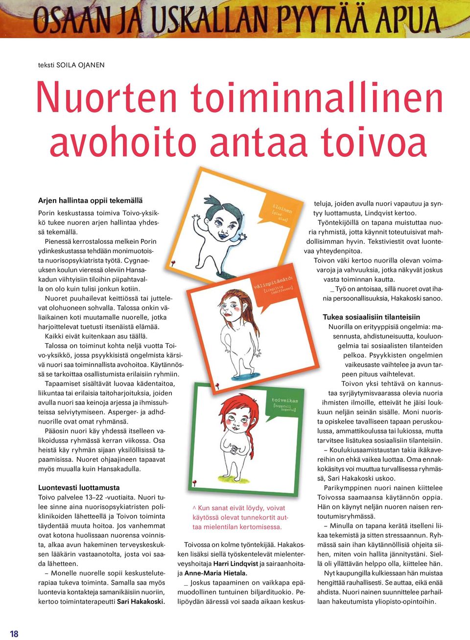 Cygnaeuksen koulun vieressä oleviin Hansakadun viihtyisiin tiloihin piipahtavalla on olo kuin tulisi jonkun kotiin. Nuoret puuhailevat keittiössä tai juttelevat olohuoneen sohvalla.