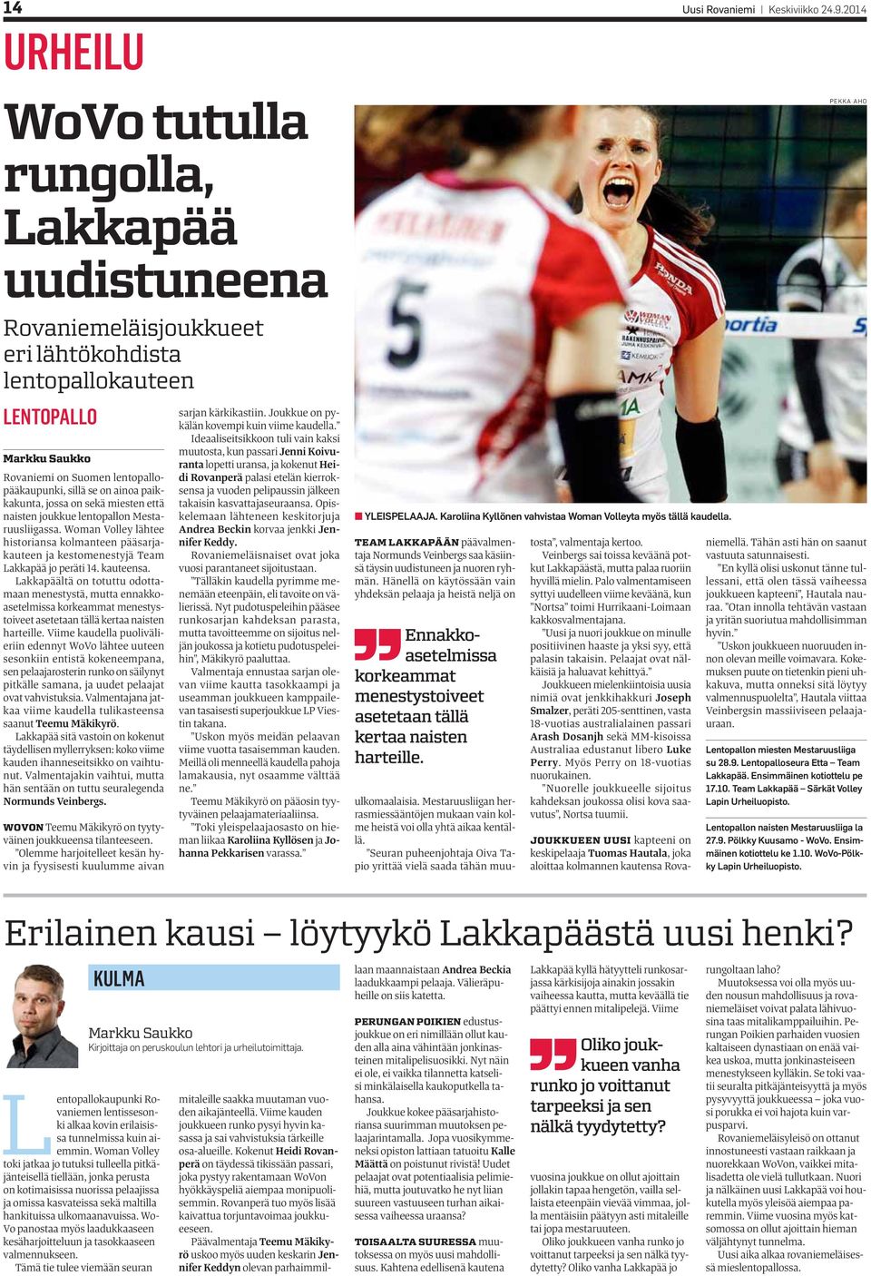 ainoa paikkakunta, jossa on sekä miesten että naisten joukkue lentopallon Mestaruusliigassa. Woman Volley lähtee historiansa kolmanteen pääsarjakauteen ja kestomenestyjä Team Lakkapää jo peräti 14.