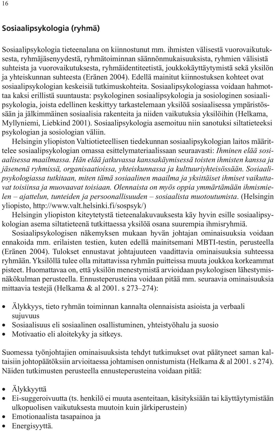 yksilön ja yhteiskunnan suhteesta (Eränen 2004). Edellä mainitut kiinnostuksen kohteet ovat sosiaalipsykologian keskeisiä tutkimuskohteita.