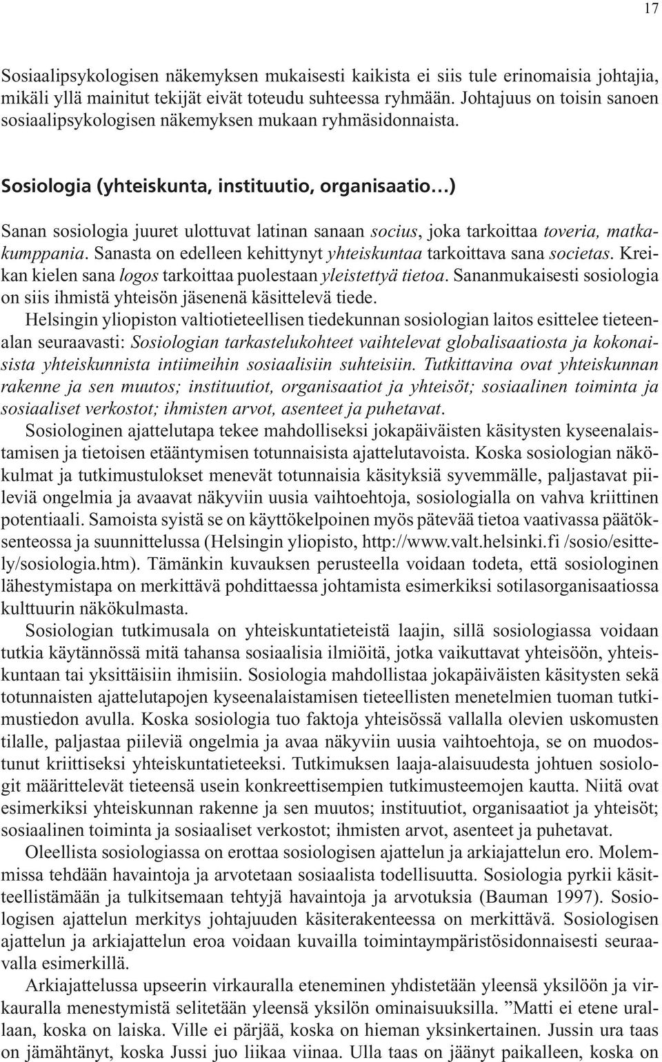 Sosiologia (yhteiskunta, instituutio, organisaatio ) Sanan sosiologia juuret ulottuvat latinan sanaan socius, joka tarkoittaa toveria, matkakumppania.